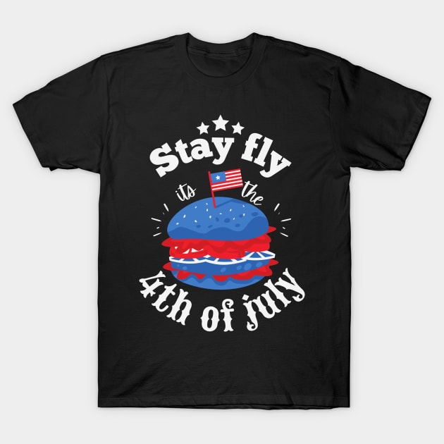 Stay fly its the 4th of july T-Shirt by monicasareen